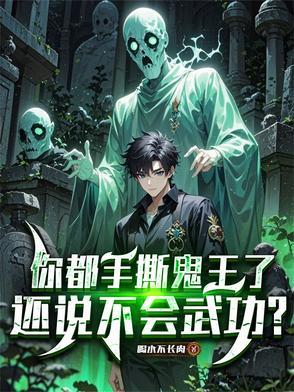 你都手撕鬼王了还说不会武功免费阅读百度